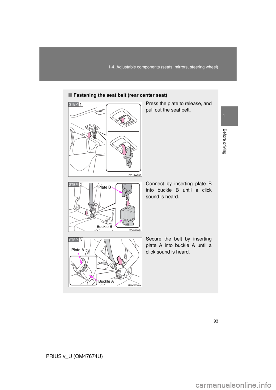 TOYOTA PRIUS V 2012 Owners Manual (in English) 93
1-4. Adjustable components (s
eats, mirrors, steering wheel)
1
Before driving
PRIUS v_U (OM47674U)
■Fastening the seat belt (rear center seat)
Press the plate to release, and
pull out the seat be TOYOTA PRIUS V 2012 Owners Manual (in English) 93
1-4. Adjustable components (s
eats, mirrors, steering wheel)
1
Before driving
PRIUS v_U (OM47674U)
■Fastening the seat belt (rear center seat)
Press the plate to release, and
pull out the seat be
