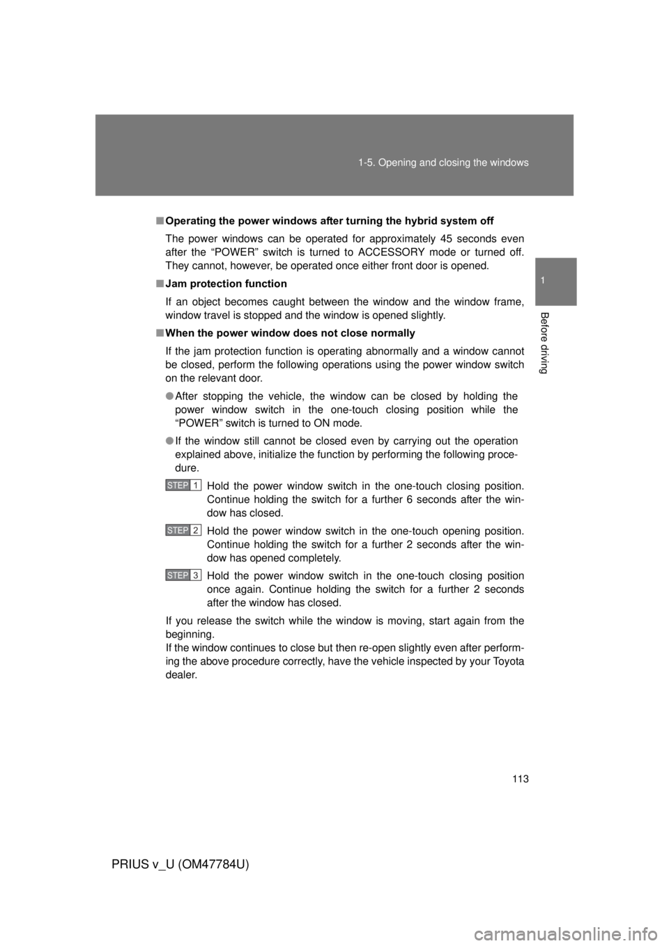 TOYOTA PRIUS V 2012 Owners Manual (in English) 113
1-5. Opening and closing the windows
1
Before driving
PRIUS v_U (OM47784U)
■
Operating the power wi ndows after turning the hybrid system off
The power windows can be operated for approximately TOYOTA PRIUS V 2012 Owners Manual (in English) 113
1-5. Opening and closing the windows
1
Before driving
PRIUS v_U (OM47784U)
■
Operating the power wi ndows after turning the hybrid system off
The power windows can be operated for approximately