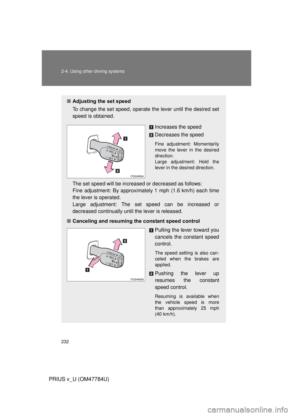 TOYOTA PRIUS V 2012  Owners Manual (in English) 232 2-4. Using other driving systems
PRIUS v_U (OM47784U)
■Adjusting the set speed
To change the set speed, operate  the lever until the desired set
speed is obtained.
Increases the speed
Decreases 