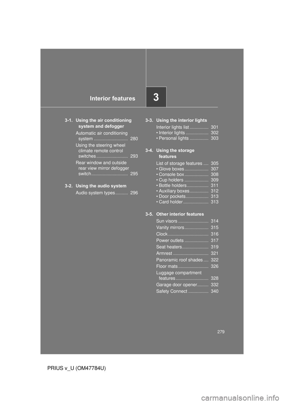 TOYOTA PRIUS V 2012 Owners Manual (in English) Interior features3
279
PRIUS v_U (OM47784U)
3-1. Using the air conditioning system and defogger
Automatic air conditioning system ........................... 280
Using the steering wheel climate re TOYOTA PRIUS V 2012 Owners Manual (in English) Interior features3
279
PRIUS v_U (OM47784U)
3-1. Using the air conditioning system and defogger
Automatic air conditioning system ........................... 280
Using the steering wheel climate re
