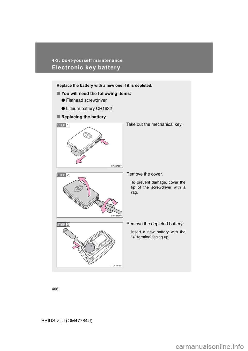 TOYOTA PRIUS V 2012 Owners Manual (in English) 408
4-3. Do-it-yourself maintenance
PRIUS v_U (OM47784U)
Electronic key batter y
Replace the battery with a new one if it is depleted.
■You will need the following items:
●Flathead screwdriver
● TOYOTA PRIUS V 2012 Owners Manual (in English) 408
4-3. Do-it-yourself maintenance
PRIUS v_U (OM47784U)
Electronic key batter y
Replace the battery with a new one if it is depleted.
■You will need the following items:
●Flathead screwdriver
●