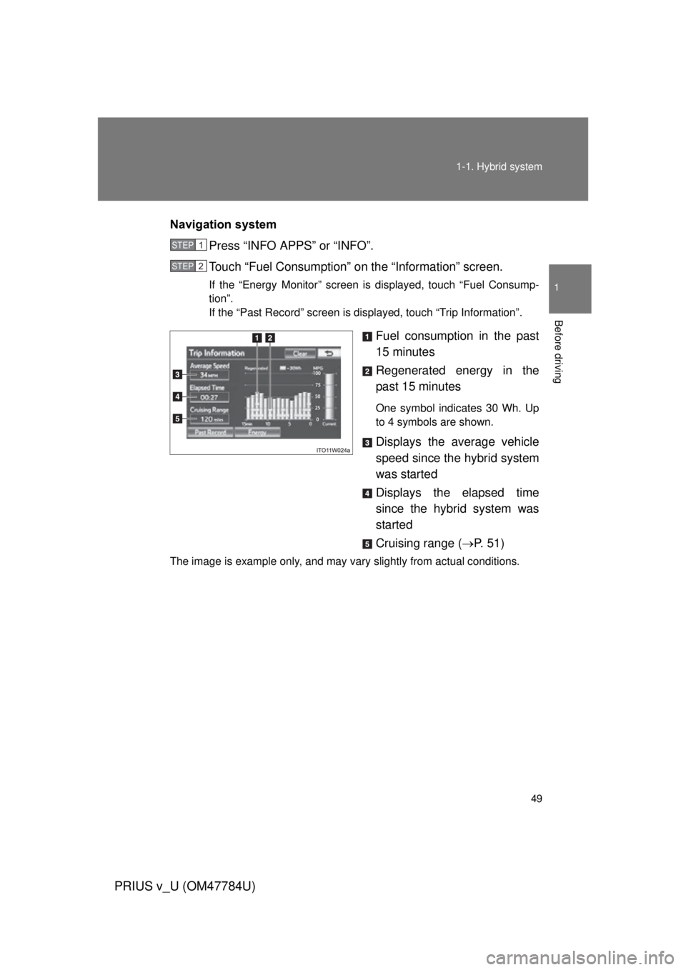 TOYOTA PRIUS V 2012   (in English) Service Manual 49
1-1. Hybrid system
1
Before driving
PRIUS v_U (OM47784U)
Navigation system
Press “INFO APPS” or “INFO”.
Touch “Fuel Consumption” on  the “Information” screen.
If the “Energy Monit