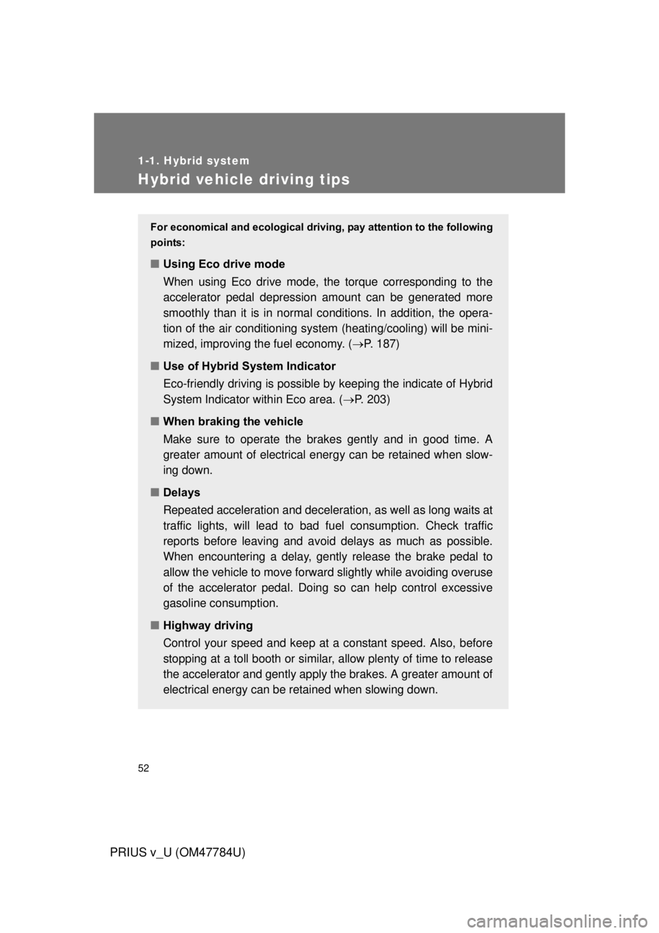 TOYOTA PRIUS V 2012 (in English) Workshop Manual 52
1-1. Hybrid system
PRIUS v_U (OM47784U)
Hybrid vehicle driving tips
For economical and ecological driving, pay attention to the following
points:
■ Using Eco drive mode
When using Eco drive mode, TOYOTA PRIUS V 2012 (in English) Workshop Manual 52
1-1. Hybrid system
PRIUS v_U (OM47784U)
Hybrid vehicle driving tips
For economical and ecological driving, pay attention to the following
points:
■ Using Eco drive mode
When using Eco drive mode,