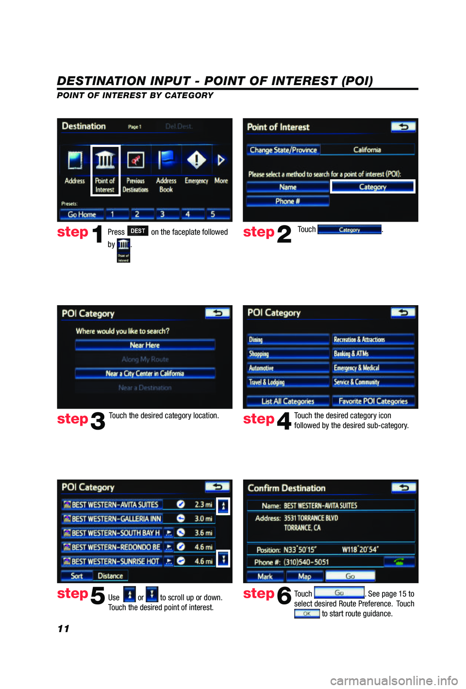 TOYOTA PRIUS V 2012  Accessories, Audio & Navigation (in English) 11
DESTINATION INPUT - POINT OF INTEREST (POI)
POINT OF INTEREST BY CATEGORYTouch 
.
Touch the desired category location. Touch the desired category icon 
followed by the desired sub-category. 
Use  
