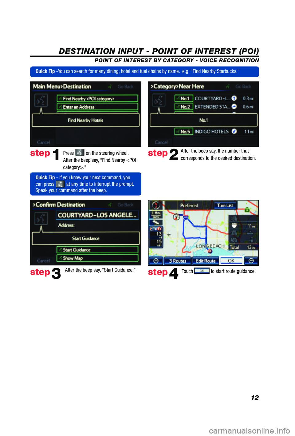 TOYOTA PRIUS V 2012  Accessories, Audio & Navigation (in English) 12
DESTINATION INPUT - POINT OF INTEREST (POI)
POINT OF INTEREST BY CATEGORY - VOICE RECOGNITION
Press 
 on the steering wheel. 
After the beep say, “Find Nearby <POI 
category>.” After the beep s