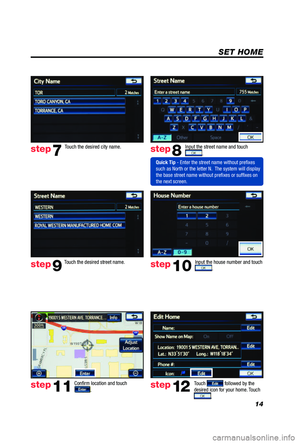 TOYOTA PRIUS V 2012  Accessories, Audio & Navigation (in English) 14
SET HOME
Touch . Input the street name and touch 
. 
Confirm location and touch 
.  
Touch  followed by the 
desired icon for your home. Touch  
. 
step8
step9
step11step12
Touch the desired city n