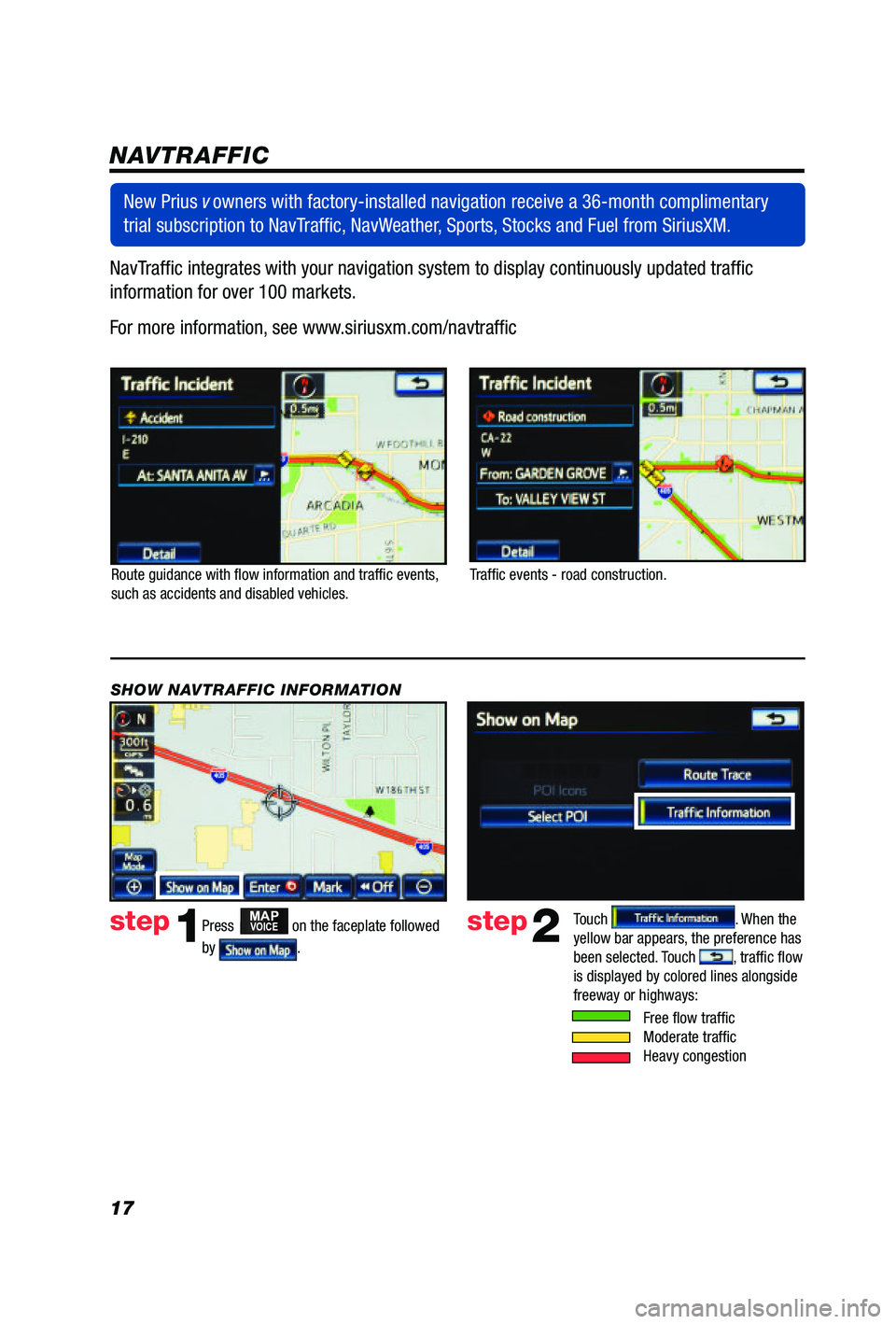 TOYOTA PRIUS V 2012  Accessories, Audio & Navigation (in English) 17NavTraffic integrates with your navigation system to display continuously updated traffic 
information for over 100 markets.
 
For more information, see www.siriusxm.com/navtraffic
NAVTRAFFIC
Route 