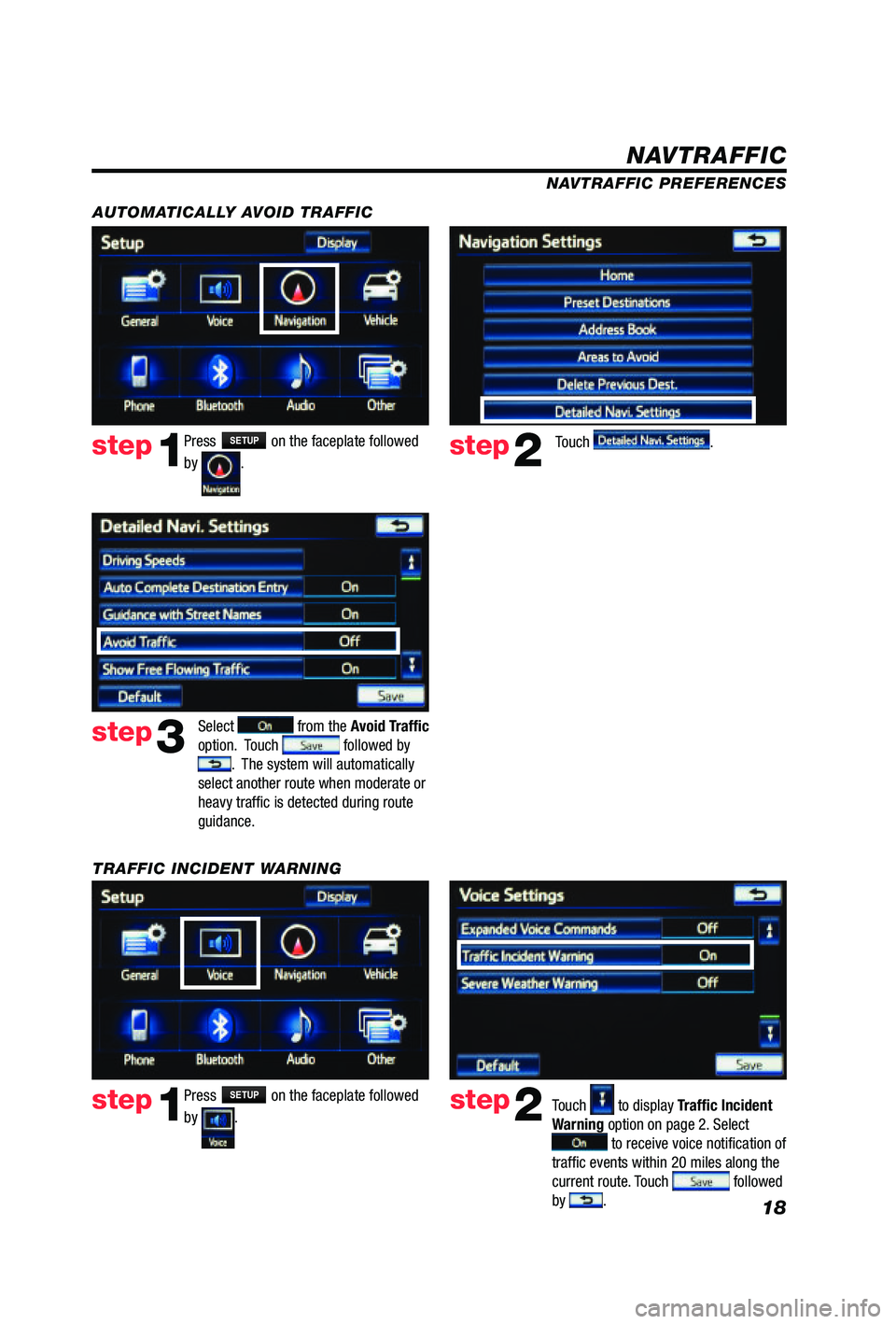 TOYOTA PRIUS V 2012  Accessories, Audio & Navigation (in English) 18
 Free flow traffic
  Moderate traffic
  Heavy congestion
NAVTRAFFIC PREFERENCES
Press 
SETUP on the faceplate followed 
by 
. step1step2Touch  to display Traffic Incident 
Warning option on page 2.
