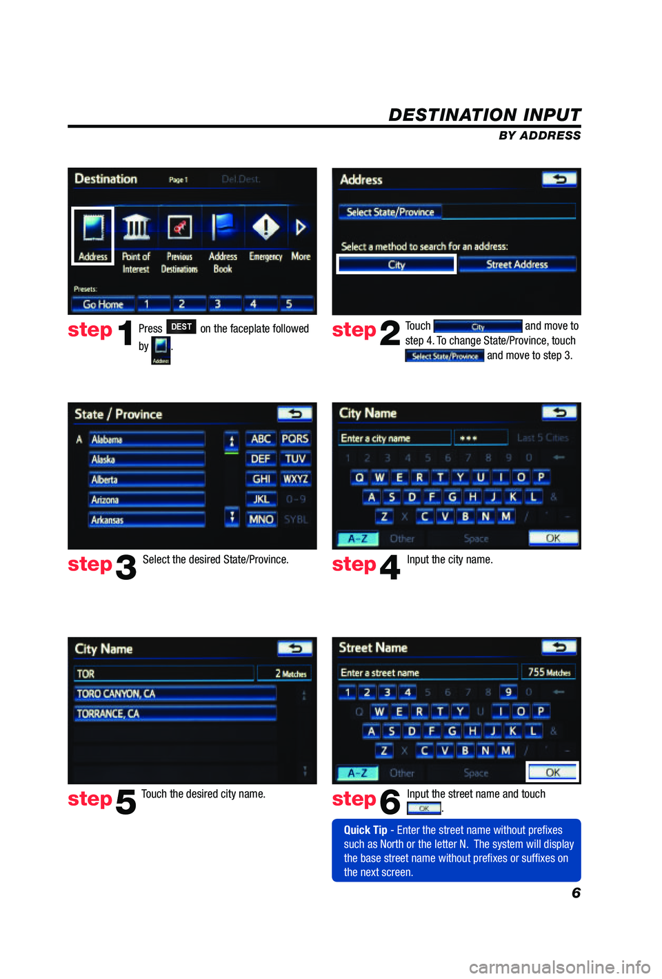 TOYOTA PRIUS V 2012  Accessories, Audio & Navigation (in English) 6
DESTINATION INPUT
BY ADDRESS
Press 
DEST on the faceplate followed 
by 
.  Touch 
 and move to 
step 4. To change State/Province, touch 
 and move to step 3.
Input the city name.  
Touch the desired