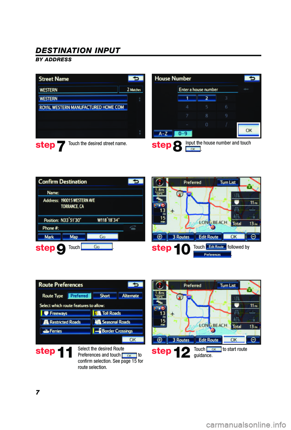 TOYOTA PRIUS V 2012  Accessories, Audio & Navigation (in English) 7
DESTINATION INPUT
BY ADDRESSTouch 
. Input the house number and touch 
. 
Touch the desired street name. 
Touch 
 followed by 
. 
step7step8
step9step10
Select the desired Route 
Preferences and tou