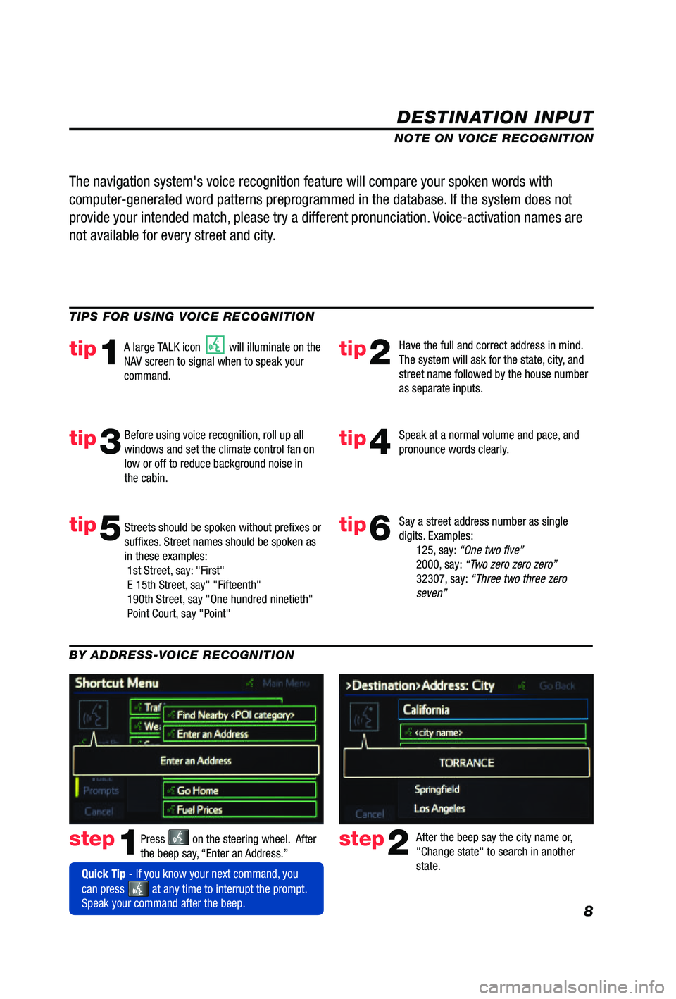 TOYOTA PRIUS V 2012  Accessories, Audio & Navigation (in English) 8
DESTINATION INPUT
step1step2Press  on the steering wheel.  After 
the beep say, “Enter an Address.” After the beep say the city name or, 
"Change state" to search in another 
state.
TIPS