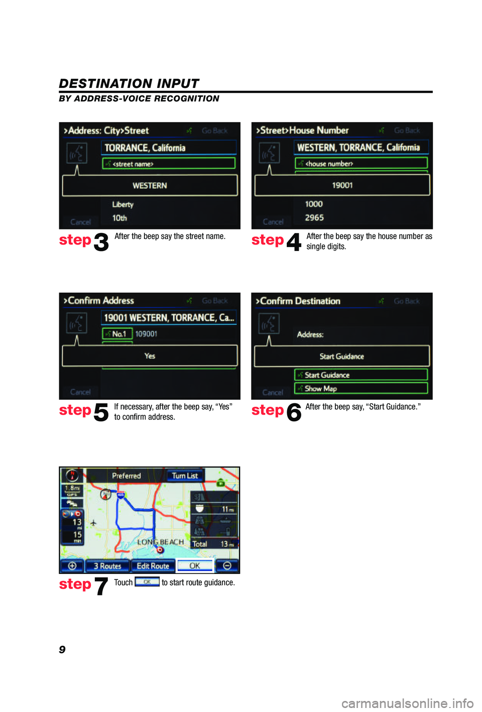 TOYOTA PRIUS V 2012 Accessories, Audio & Navigation (in English) 9
DESTINATION INPUT
BY ADDRESS-VOICE RECOGNITION
step3step4
step5step6
step7
After the beep say, “Start Guidance.”
Touch
to start route guidance.
After the beep say the street name.
After the TOYOTA PRIUS V 2012 Accessories, Audio & Navigation (in English) 9
DESTINATION INPUT
BY ADDRESS-VOICE RECOGNITION
step3step4
step5step6
step7
After the beep say, “Start Guidance.”
Touch
to start route guidance.
After the beep say the street name.
After the