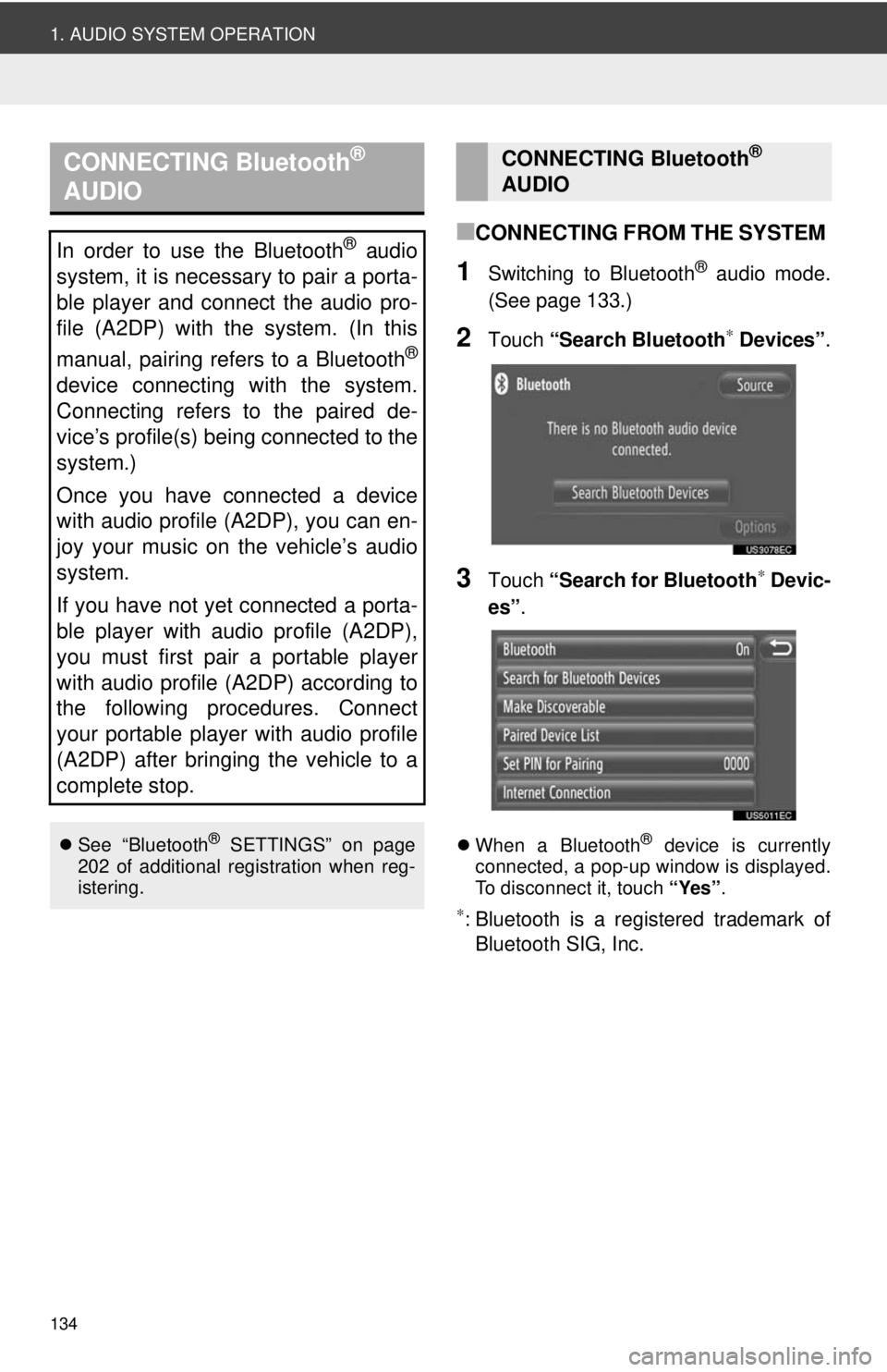 TOYOTA PRIUS V 2012  Accessories, Audio & Navigation (in English) 134
1. AUDIO SYSTEM OPERATION
■CONNECTING FROM THE SYSTEM 
1Switching to Bluetooth® audio mode.
(See page 133.)
2Touch  “Search Bluetooth∗ Devices” .
3Touch “Search for Bluetooth∗ Devic-

