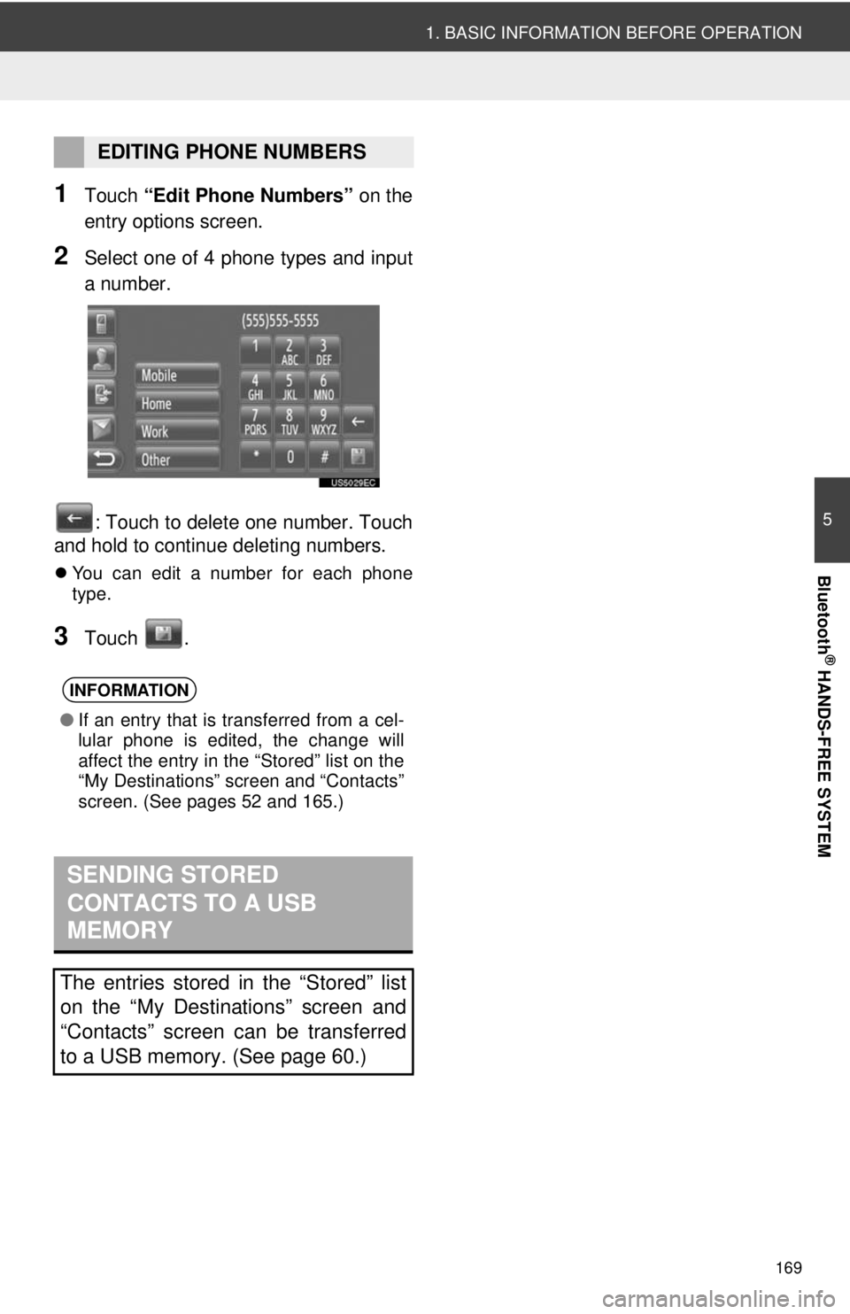 TOYOTA PRIUS V 2012  Accessories, Audio & Navigation (in English) 169
1. BASIC INFORMATION BEFORE OPERATION
5
Bluetooth
® HANDS-FREE SYSTEM
1Touch “Edit Phone Numbers”  on the
entry options screen.
2Select one of 4 phone types and input
a number.
: Touch to del