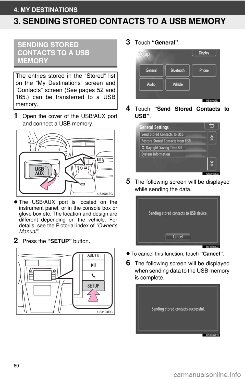 TOYOTA PRIUS V 2012  Accessories, Audio & Navigation (in English) 60
4. MY DESTINATIONS
3. SENDING STORED CONTACTS TO A USB MEMORY
1Open the cover of the USB/AUX port
and connect a USB memory.
The USB/AUX port is located on the
instrument panel, or in the console