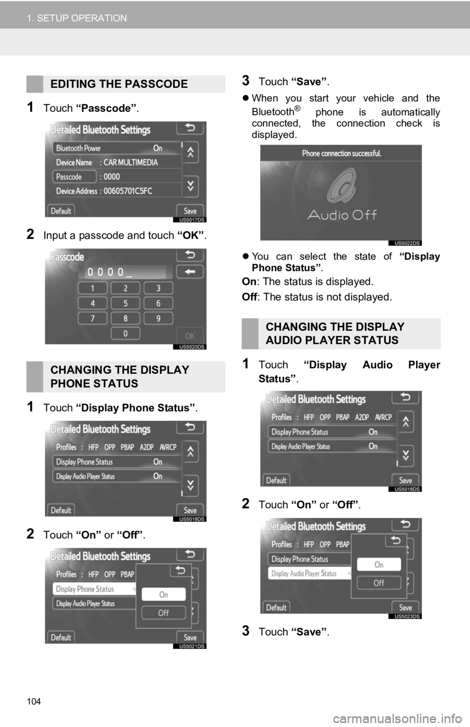 TOYOTA PRIUS V 2012 Accessories, Audio & Navigation (in English) 104
1. SETUP OPERATION
1Touch “Passcode” .
2Input a passcode and touch “OK”.
1Touch “Display Phone Status” .
2Touch “On” or “Off” .
3Touch “Save” .
When you start your TOYOTA PRIUS V 2012 Accessories, Audio & Navigation (in English) 104
1. SETUP OPERATION
1Touch “Passcode” .
2Input a passcode and touch “OK”.
1Touch “Display Phone Status” .
2Touch “On” or “Off” .
3Touch “Save” .
When you start your