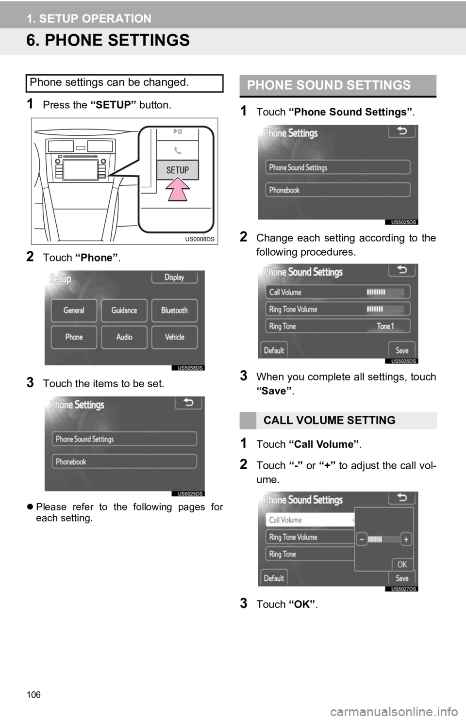 TOYOTA PRIUS V 2012 Accessories, Audio & Navigation (in English) 106
1. SETUP OPERATION
6. PHONE SETTINGS
1Press the “SETUP” button.
2Touch “Phone” .
3Touch the items to be set.
Please refer to the following pages for
each setting.
1Touch “Phone TOYOTA PRIUS V 2012 Accessories, Audio & Navigation (in English) 106
1. SETUP OPERATION
6. PHONE SETTINGS
1Press the “SETUP” button.
2Touch “Phone” .
3Touch the items to be set.
Please refer to the following pages for
each setting.
1Touch “Phone