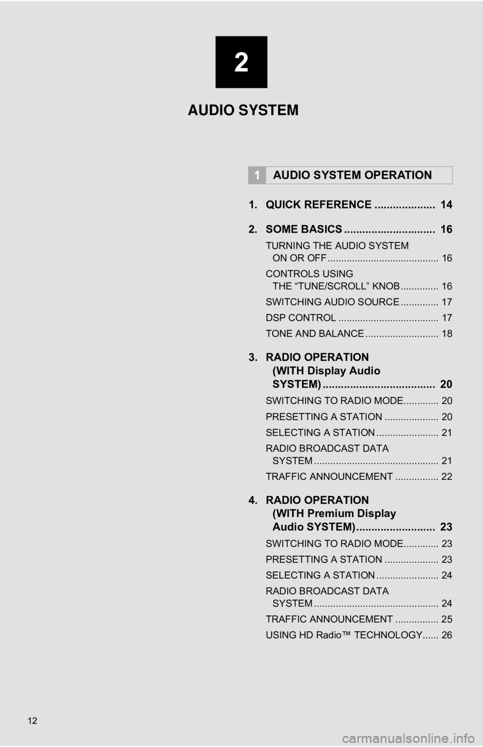 TOYOTA PRIUS V 2012  Accessories, Audio & Navigation (in English) 12
1. QUICK REFERENCE ....................  14
2. SOME BASICS ..............................  16
TURNING THE AUDIO SYSTEM ON OR OFF ......................................... 16
CONTROLS USING  THE “