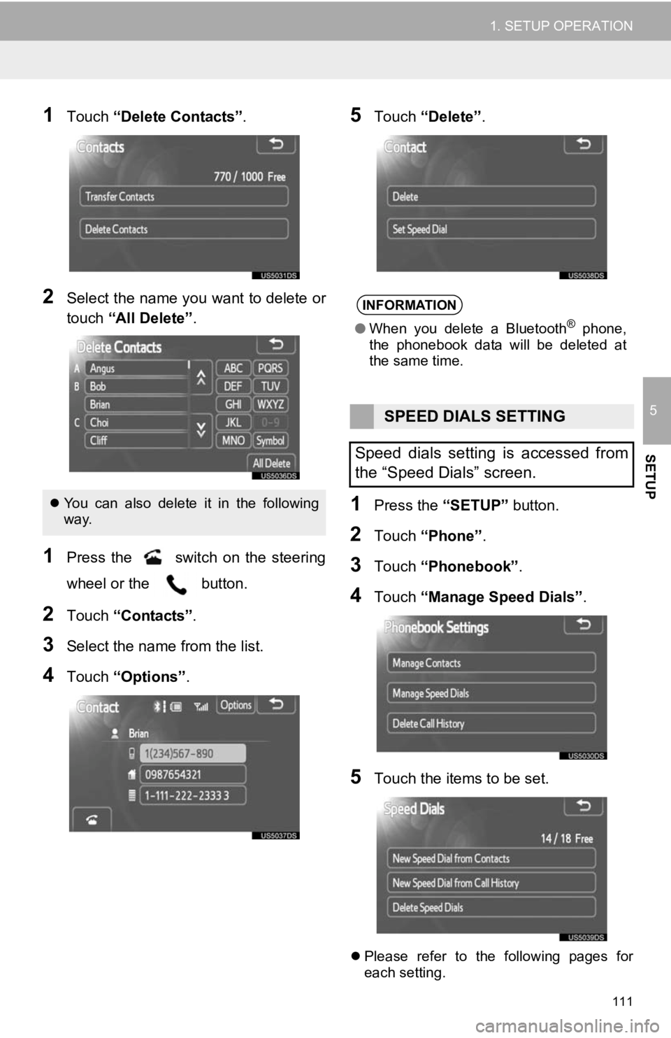 TOYOTA PRIUS V 2012  Accessories, Audio & Navigation (in English) 111
1. SETUP OPERATION
5
SETUP
1Touch “Delete Contacts” .
2Select the name you want to delete or
touch “All Delete” .
1Press  the   switch  on  the  steering
wheel or the   button.
2Touch  “