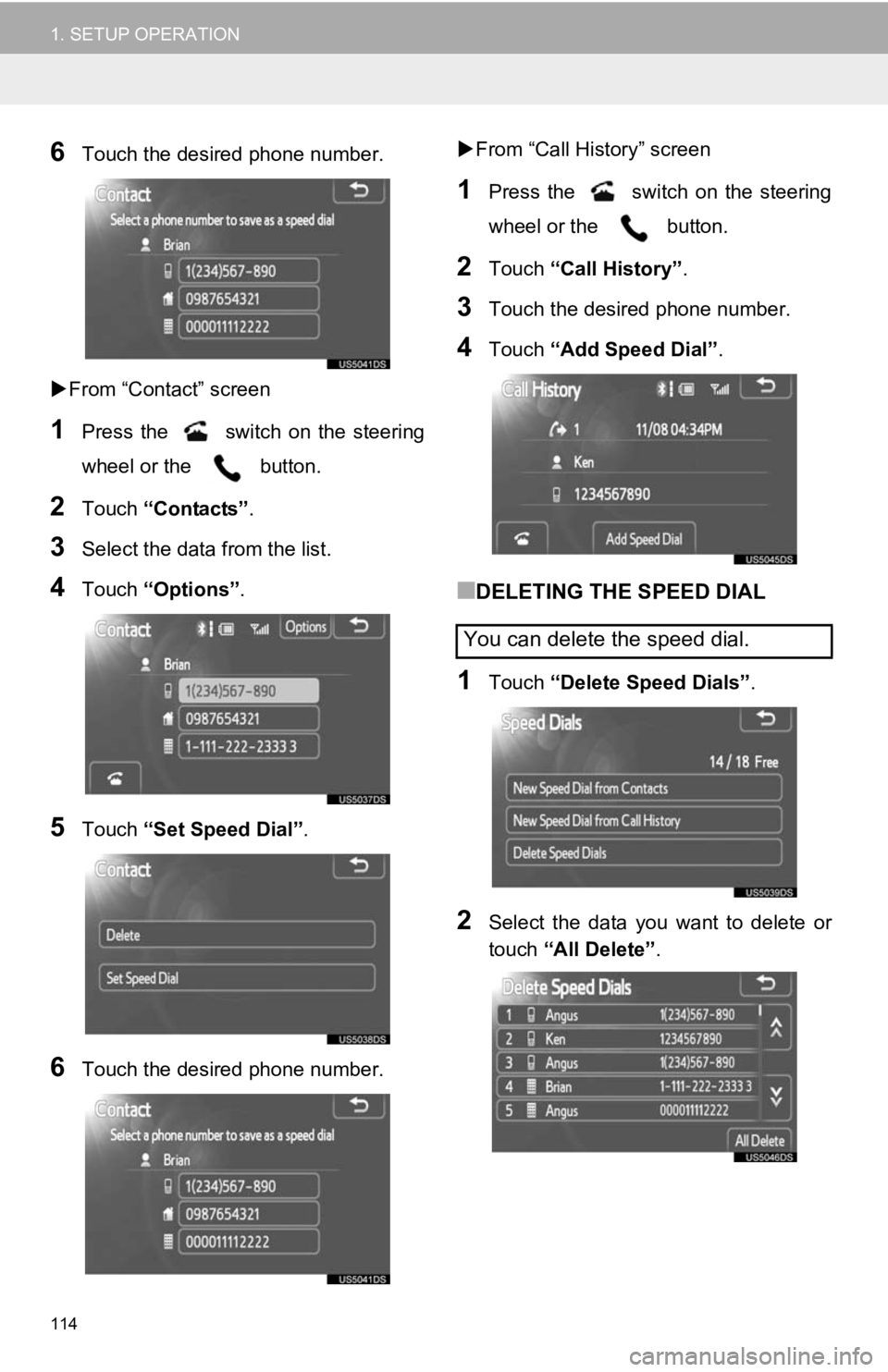 TOYOTA PRIUS V 2012  Accessories, Audio & Navigation (in English) 114
1. SETUP OPERATION
6Touch the desired phone number.
 From “Contact” screen
1Press  the   switch  on  the  steering
wheel or the   button.
2Touch  “Contacts” .
3Select the data from the 