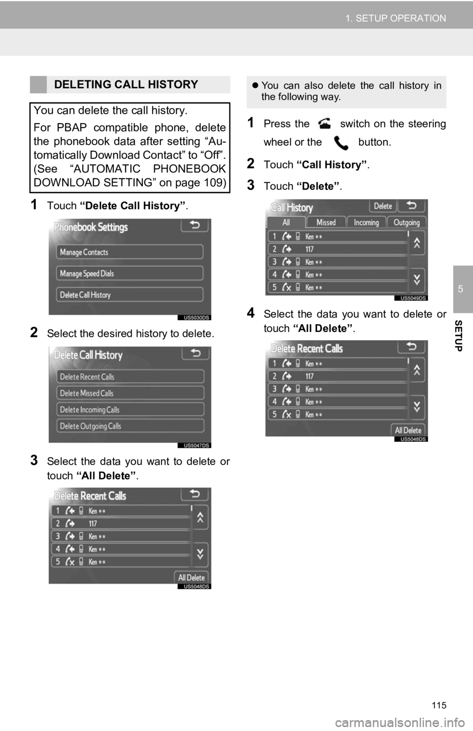 TOYOTA PRIUS V 2012  Accessories, Audio & Navigation (in English) 115
1. SETUP OPERATION
5
SETUP
1Touch “Delete Call History” .
2Select the desired history to delete.
3Select  the  data  you  want  to  delete  or
touch “All Delete” .
1Press  the   switch  on
