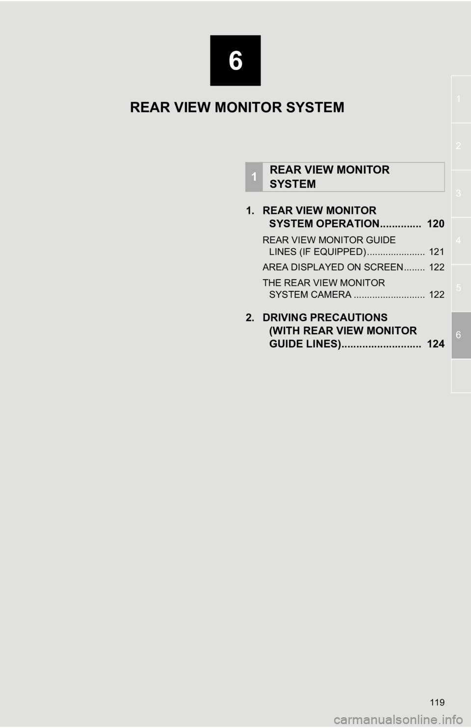 TOYOTA PRIUS V 2012  Accessories, Audio & Navigation (in English) 6
119
1
2
3
4
5
6
1. REAR VIEW MONITOR SYSTEM OPERATION. .............  120
REAR VIEW MONITOR GUIDE 
LINES (IF EQUIPPED) ......................  121
AREA DISPLAYED ON SCREEN........  122
THE REAR VIEW