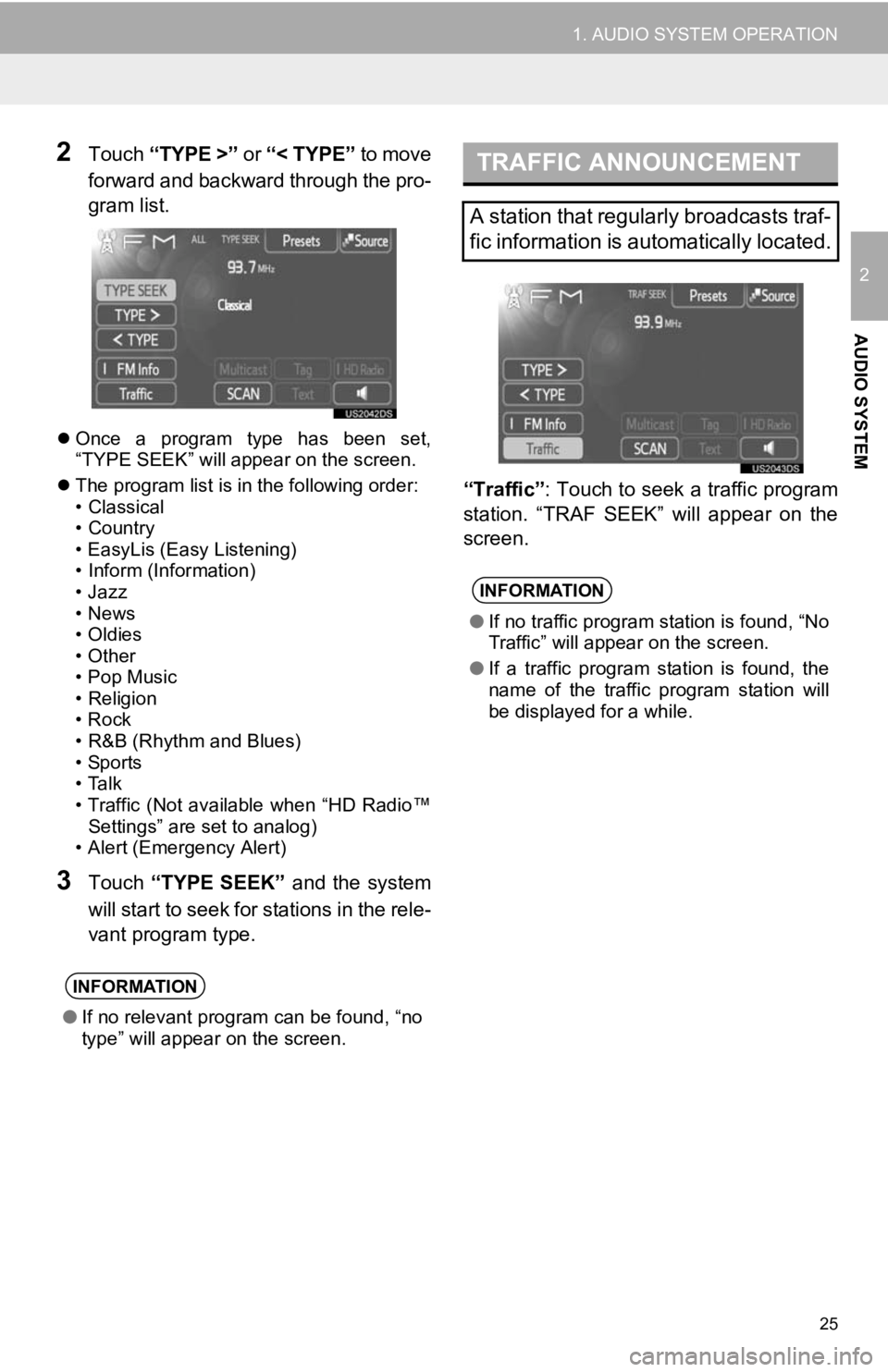 TOYOTA PRIUS V 2012 Accessories, Audio & Navigation (in English) 25
1. AUDIO SYSTEM OPERATION
2
AUDIO SYSTEM
2Touch “TYPE >” or “< TYPE” to move
forward and backward through the pro-
gram list.
Once a program type has been set,
“TYPE SEEK” w TOYOTA PRIUS V 2012 Accessories, Audio & Navigation (in English) 25
1. AUDIO SYSTEM OPERATION
2
AUDIO SYSTEM
2Touch “TYPE >” or “< TYPE” to move
forward and backward through the pro-
gram list.
Once a program type has been set,
“TYPE SEEK” w
