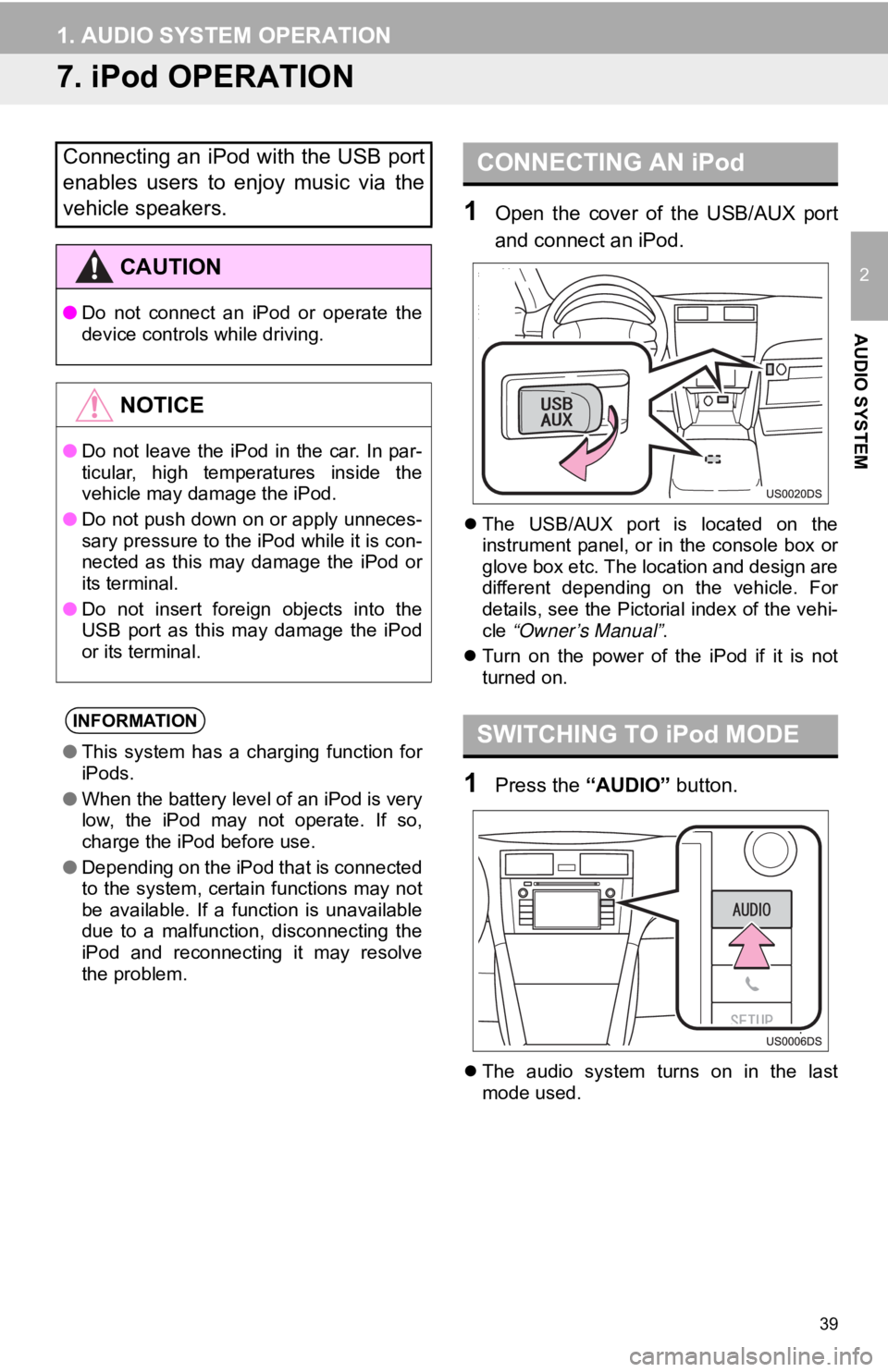 TOYOTA PRIUS V 2012 Accessories, Audio & Navigation (in English) 39
1. AUDIO SYSTEM OPERATION
2
AUDIO SYSTEM
7. iPod OPERATION
1Open the cover of the USB/AUX port
and connect an iPod.
The USB/AUX port is located on the
instrument panel, or in the TOYOTA PRIUS V 2012 Accessories, Audio & Navigation (in English) 39
1. AUDIO SYSTEM OPERATION
2
AUDIO SYSTEM
7. iPod OPERATION
1Open the cover of the USB/AUX port
and connect an iPod.
The USB/AUX port is located on the
instrument panel, or in the