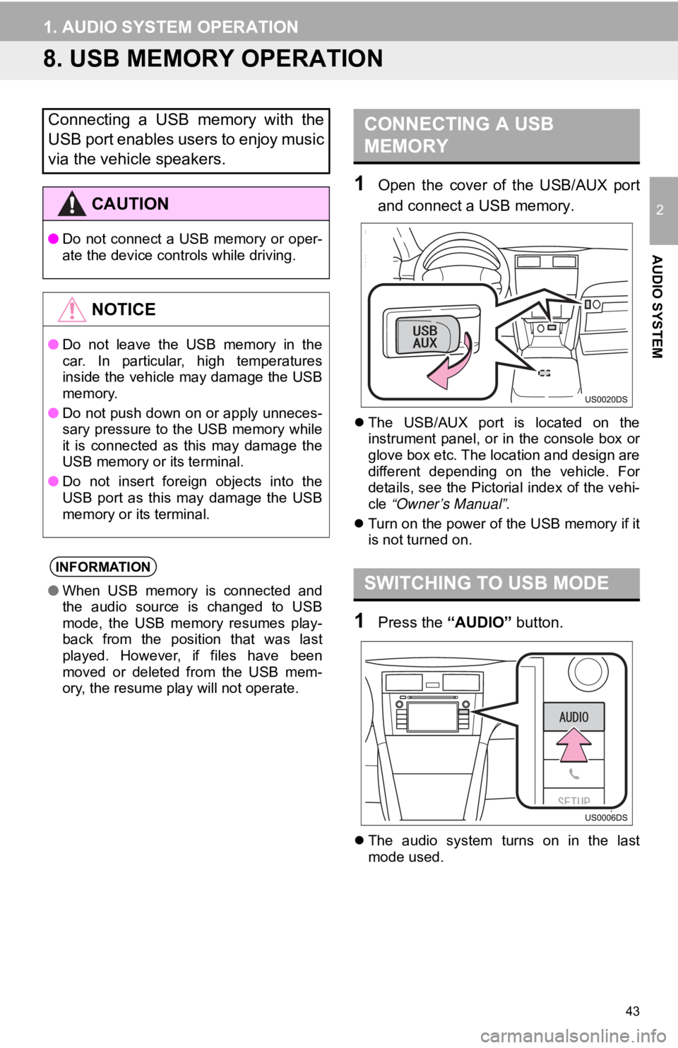 TOYOTA PRIUS V 2012 Accessories, Audio & Navigation (in English) 43
1. AUDIO SYSTEM OPERATION
2
AUDIO SYSTEM
8. USB MEMORY OPERATION
1Open the cover of the USB/AUX port
and connect a USB memory.
The USB/AUX port is located on the
instrument panel, or TOYOTA PRIUS V 2012 Accessories, Audio & Navigation (in English) 43
1. AUDIO SYSTEM OPERATION
2
AUDIO SYSTEM
8. USB MEMORY OPERATION
1Open the cover of the USB/AUX port
and connect a USB memory.
The USB/AUX port is located on the
instrument panel, or