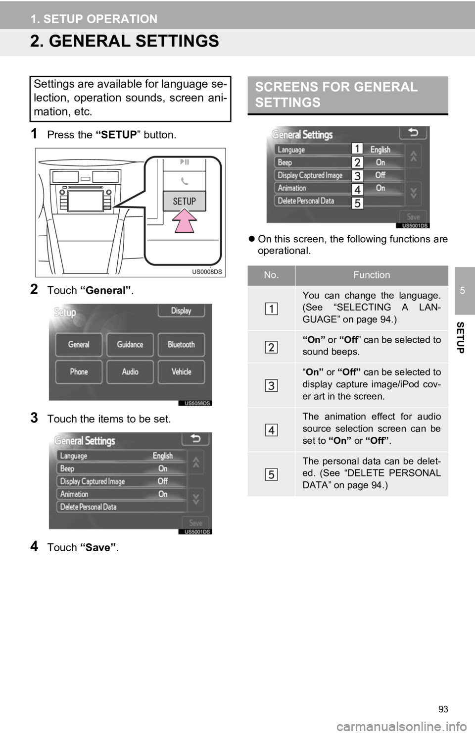 TOYOTA PRIUS V 2012 Accessories, Audio & Navigation (in English) 93
1. SETUP OPERATION
5
SETUP
2. GENERAL SETTINGS
1Press the “SETUP” button.
2Touch “General” .
3Touch the items to be set.
4Touch “Save” .
On this screen, the following functions are
o TOYOTA PRIUS V 2012 Accessories, Audio & Navigation (in English) 93
1. SETUP OPERATION
5
SETUP
2. GENERAL SETTINGS
1Press the “SETUP” button.
2Touch “General” .
3Touch the items to be set.
4Touch “Save” .
On this screen, the following functions are
o