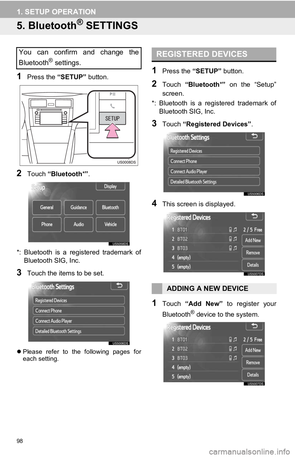 TOYOTA PRIUS V 2012 Accessories, Audio & Navigation (in English) 98
1. SETUP OPERATION
5. Bluetooth® SETTINGS
1Press the “SETUP” button.
2Touch “Bluetooth *”.
*: Bluetooth is a registered trademark of Bluetooth SIG, Inc.
3Touch the items to be set.
TOYOTA PRIUS V 2012 Accessories, Audio & Navigation (in English) 98
1. SETUP OPERATION
5. Bluetooth® SETTINGS
1Press the “SETUP” button.
2Touch “Bluetooth *”.
*: Bluetooth is a registered trademark of Bluetooth SIG, Inc.
3Touch the items to be set.