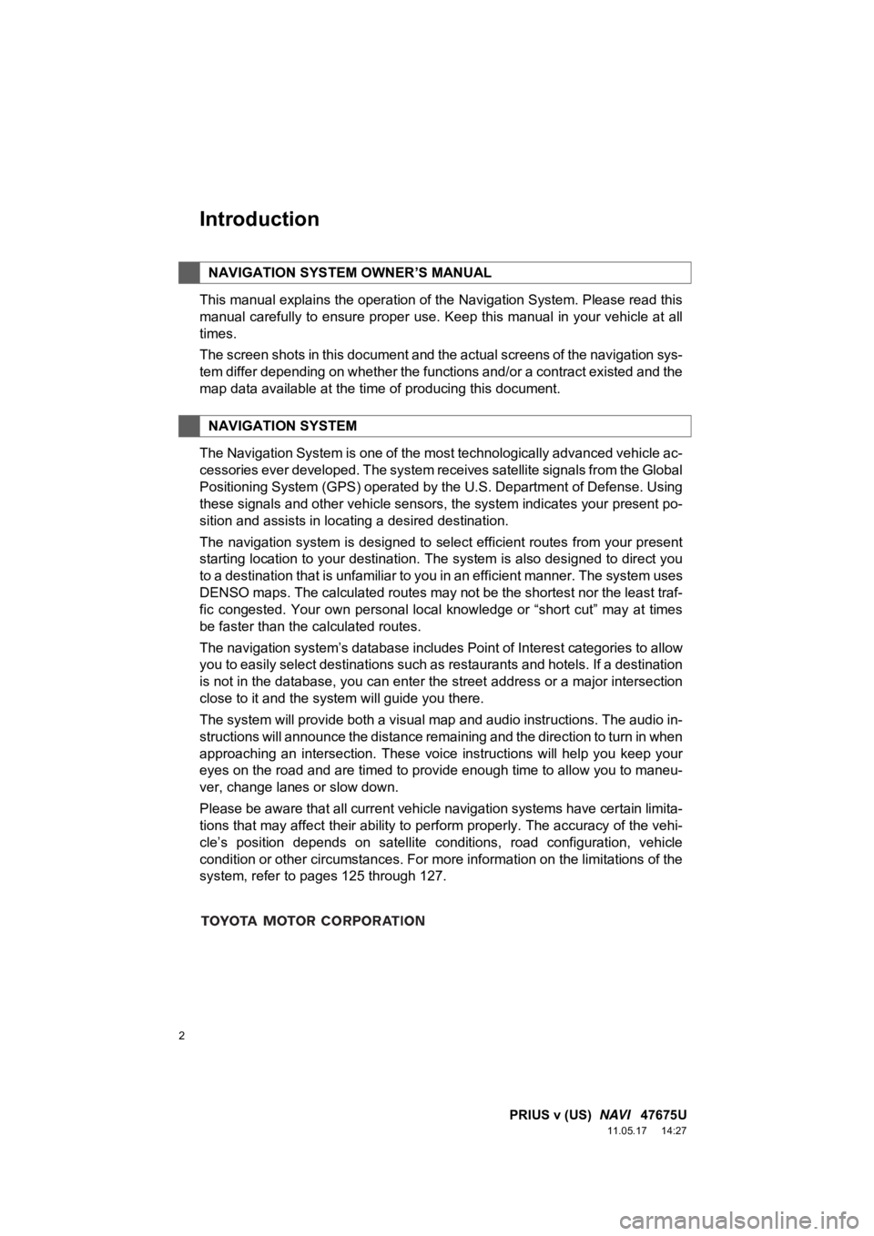 TOYOTA PRIUS V 2012 Accessories, Audio & Navigation (in English) 2
PRIUS v (US) NAVI 47675U
11.05.17 14:27
1. BASIC INFORMATION BEFORE OPERATION
Introduction
This manual explains the operation of the Navigation System. Please read this
manual carefully to en TOYOTA PRIUS V 2012 Accessories, Audio & Navigation (in English) 2
PRIUS v (US) NAVI 47675U
11.05.17 14:27
1. BASIC INFORMATION BEFORE OPERATION
Introduction
This manual explains the operation of the Navigation System. Please read this
manual carefully to en