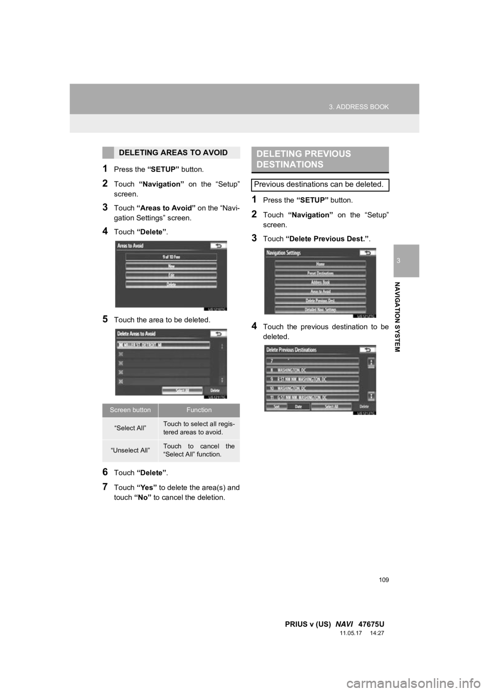 TOYOTA PRIUS V 2012 Accessories, Audio & Navigation (in English) 109
3. ADDRESS BOOK
3
NAVIGATION SYSTEM
PRIUS v (US) NAVI 47675U
11.05.17 14:27
1Press the “SETUP” button.
2Touch “Navigation” on the “Setup”
screen.
3Touch “Areas to Avoid TOYOTA PRIUS V 2012 Accessories, Audio & Navigation (in English) 109
3. ADDRESS BOOK
3
NAVIGATION SYSTEM
PRIUS v (US) NAVI 47675U
11.05.17 14:27
1Press the “SETUP” button.
2Touch “Navigation” on the “Setup”
screen.
3Touch “Areas to Avoid