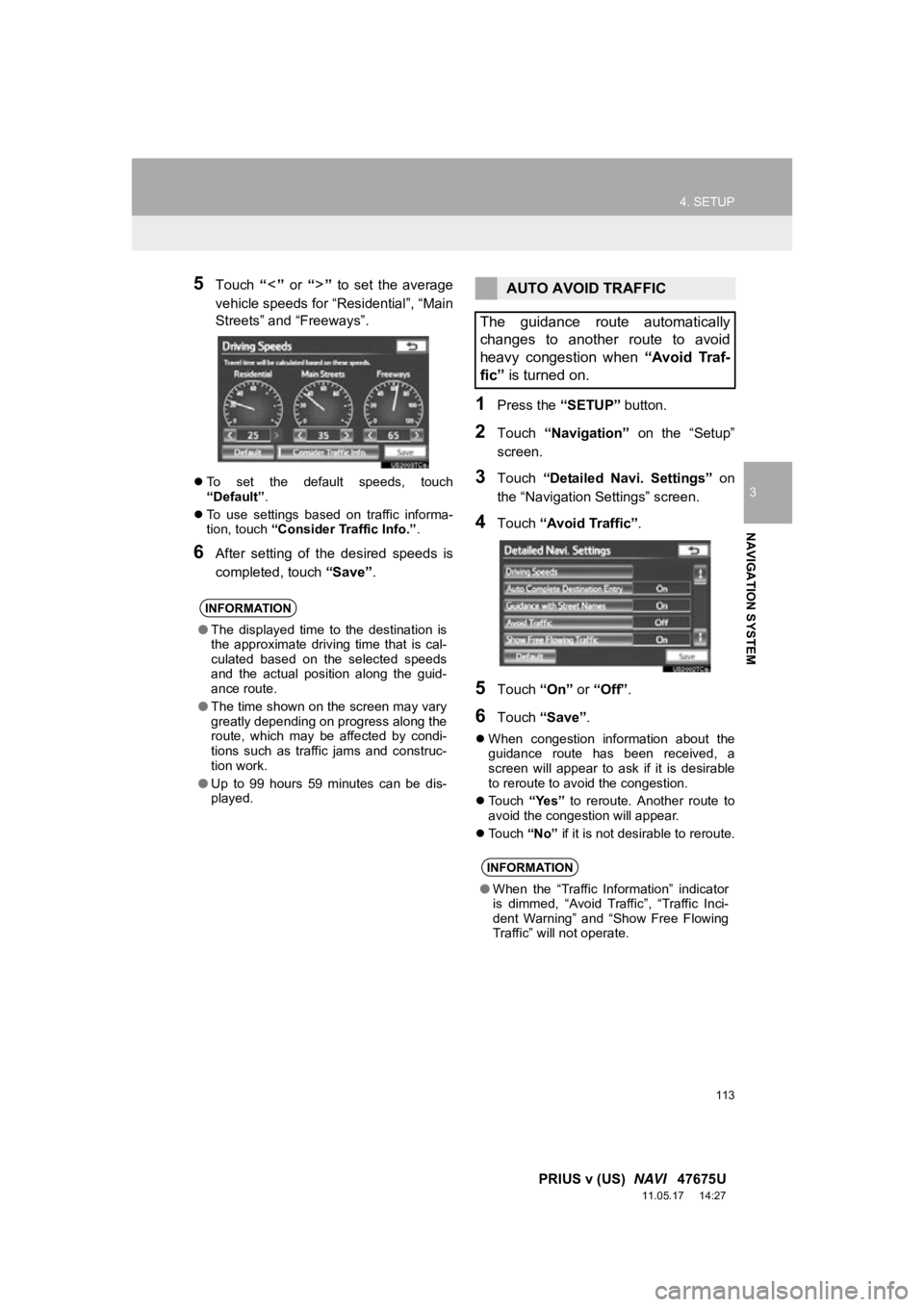 TOYOTA PRIUS V 2012 Accessories, Audio & Navigation (in English) 113
4. SETUP
3
NAVIGATION SYSTEM
PRIUS v (US) NAVI 47675U
11.05.17 14:27
5Touch “” or “” to set the average
vehicle speeds for “Residential”, “Main
Streets” and “Freeway TOYOTA PRIUS V 2012 Accessories, Audio & Navigation (in English) 113
4. SETUP
3
NAVIGATION SYSTEM
PRIUS v (US) NAVI 47675U
11.05.17 14:27
5Touch “” or “” to set the average
vehicle speeds for “Residential”, “Main
Streets” and “Freeway
