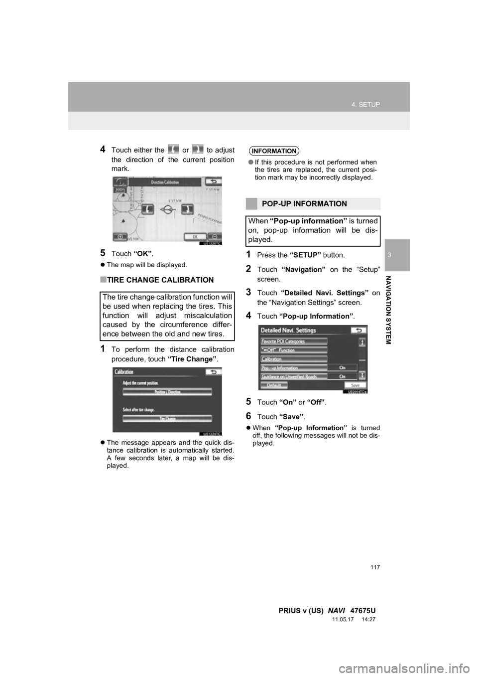TOYOTA PRIUS V 2012 Accessories, Audio & Navigation (in English) 117
4. SETUP
3
NAVIGATION SYSTEM
PRIUS v (US) NAVI 47675U
11.05.17 14:27
4Touch either the or to adjust
the direction of the current position
mark.
5Touch “OK”.
The map wil TOYOTA PRIUS V 2012 Accessories, Audio & Navigation (in English) 117
4. SETUP
3
NAVIGATION SYSTEM
PRIUS v (US) NAVI 47675U
11.05.17 14:27
4Touch either the or to adjust
the direction of the current position
mark.
5Touch “OK”.
The map wil