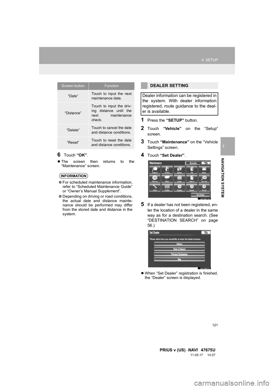 TOYOTA PRIUS V 2012 Accessories, Audio & Navigation (in English) 121
4. SETUP
3
NAVIGATION SYSTEM
PRIUS v (US) NAVI 47675U
11.05.17 14:27
6Touch “OK”.
The screen then returns to the
“Maintenance” screen.
1Press the “SETUP” button.
2Touch TOYOTA PRIUS V 2012 Accessories, Audio & Navigation (in English) 121
4. SETUP
3
NAVIGATION SYSTEM
PRIUS v (US) NAVI 47675U
11.05.17 14:27
6Touch “OK”.
The screen then returns to the
“Maintenance” screen.
1Press the “SETUP” button.
2Touch