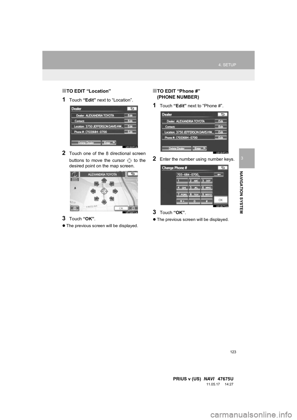 TOYOTA PRIUS V 2012 Accessories, Audio & Navigation (in English) 123
4. SETUP
3
NAVIGATION SYSTEM
PRIUS v (US) NAVI 47675U
11.05.17 14:27
■TO EDIT “Location”
1Touch “Edit” next to “Location”.
2Touch one of the 8 directional screen
buttons TOYOTA PRIUS V 2012 Accessories, Audio & Navigation (in English) 123
4. SETUP
3
NAVIGATION SYSTEM
PRIUS v (US) NAVI 47675U
11.05.17 14:27
■TO EDIT “Location”
1Touch “Edit” next to “Location”.
2Touch one of the 8 directional screen
buttons
