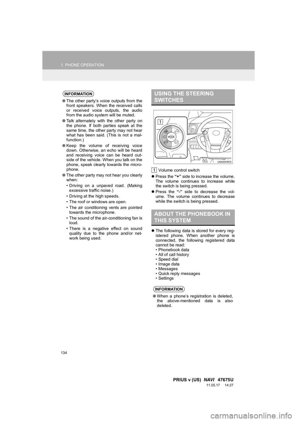 TOYOTA PRIUS V 2012 Accessories, Audio & Navigation (in English) 134
1. PHONE OPERATION
PRIUS v (US) NAVI 47675U
11.05.17 14:27
Volume control switch
Press the “+” side to increase the volume.
The volume continues to increase while
the switch TOYOTA PRIUS V 2012 Accessories, Audio & Navigation (in English) 134
1. PHONE OPERATION
PRIUS v (US) NAVI 47675U
11.05.17 14:27
Volume control switch
Press the “+” side to increase the volume.
The volume continues to increase while
the switch