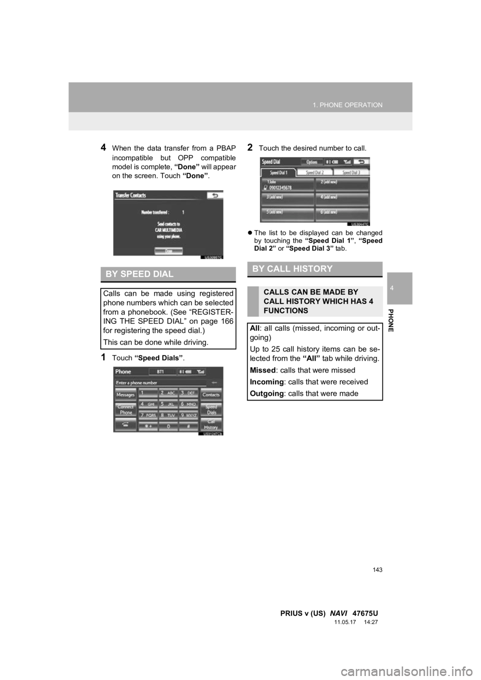 TOYOTA PRIUS V 2012 Accessories, Audio & Navigation (in English) 143
1. PHONE OPERATION
4
PHONE
PRIUS v (US) NAVI 47675U
11.05.17 14:27
4When the data transfer from a PBAP
incompatible but OPP compatible
model is complete, “Done” will appear
on TOYOTA PRIUS V 2012 Accessories, Audio & Navigation (in English) 143
1. PHONE OPERATION
4
PHONE
PRIUS v (US) NAVI 47675U
11.05.17 14:27
4When the data transfer from a PBAP
incompatible but OPP compatible
model is complete, “Done” will appear
on