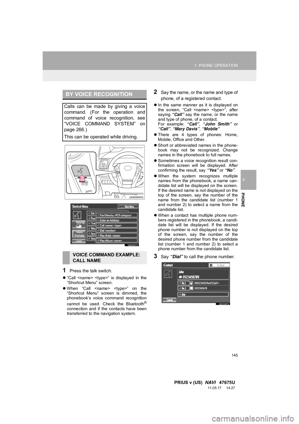 TOYOTA PRIUS V 2012 Accessories, Audio & Navigation (in English) 145
1. PHONE OPERATION
4
PHONE
PRIUS v (US) NAVI 47675U
11.05.17 14:27
1Press the talk switch.
“Call <name> <type>” is displayed in the
“Shortcut Menu” screen.
When “Cal TOYOTA PRIUS V 2012 Accessories, Audio & Navigation (in English) 145
1. PHONE OPERATION
4
PHONE
PRIUS v (US) NAVI 47675U
11.05.17 14:27
1Press the talk switch.
“Call <name> <type>” is displayed in the
“Shortcut Menu” screen.
When “Cal