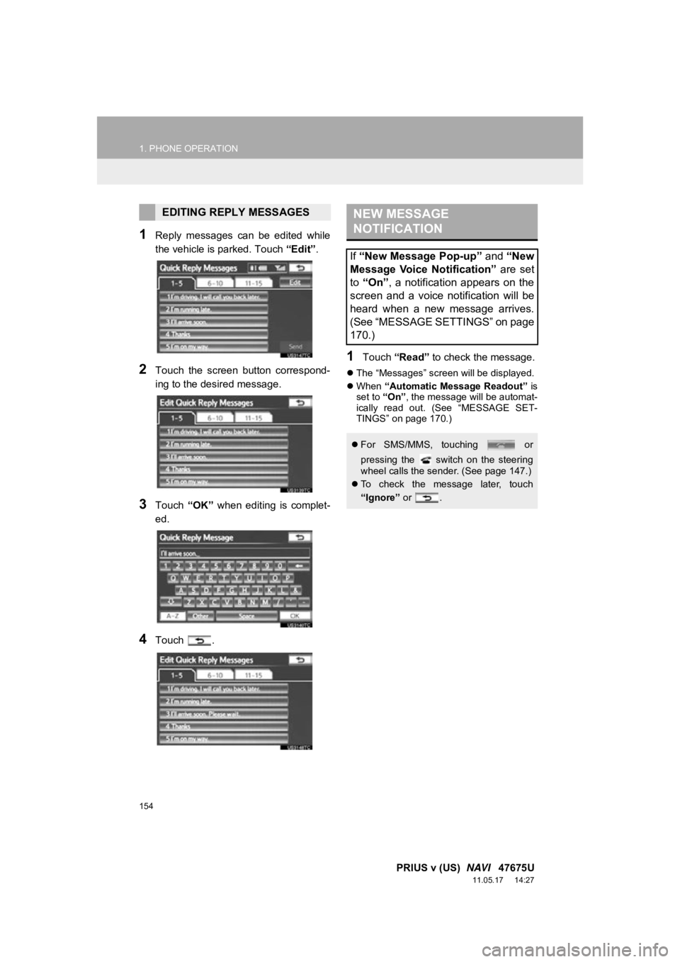 TOYOTA PRIUS V 2012 Accessories, Audio & Navigation (in English) 154
1. PHONE OPERATION
PRIUS v (US) NAVI 47675U
11.05.17 14:27
1Reply messages can be edited while
the vehicle is parked. Touch “Edit”.
2Touch the screen button correspond-
ing to TOYOTA PRIUS V 2012 Accessories, Audio & Navigation (in English) 154
1. PHONE OPERATION
PRIUS v (US) NAVI 47675U
11.05.17 14:27
1Reply messages can be edited while
the vehicle is parked. Touch “Edit”.
2Touch the screen button correspond-
ing to