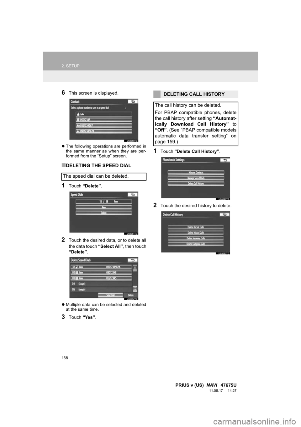 TOYOTA PRIUS V 2012  Accessories, Audio & Navigation (in English) 168
2. SETUP
PRIUS v (US)  NAVI   47675U
11.05.17     14:27
6This screen is displayed.
The following operations are performed in
the  same  manner  as  when  they  are  per-
formed from the “Setu