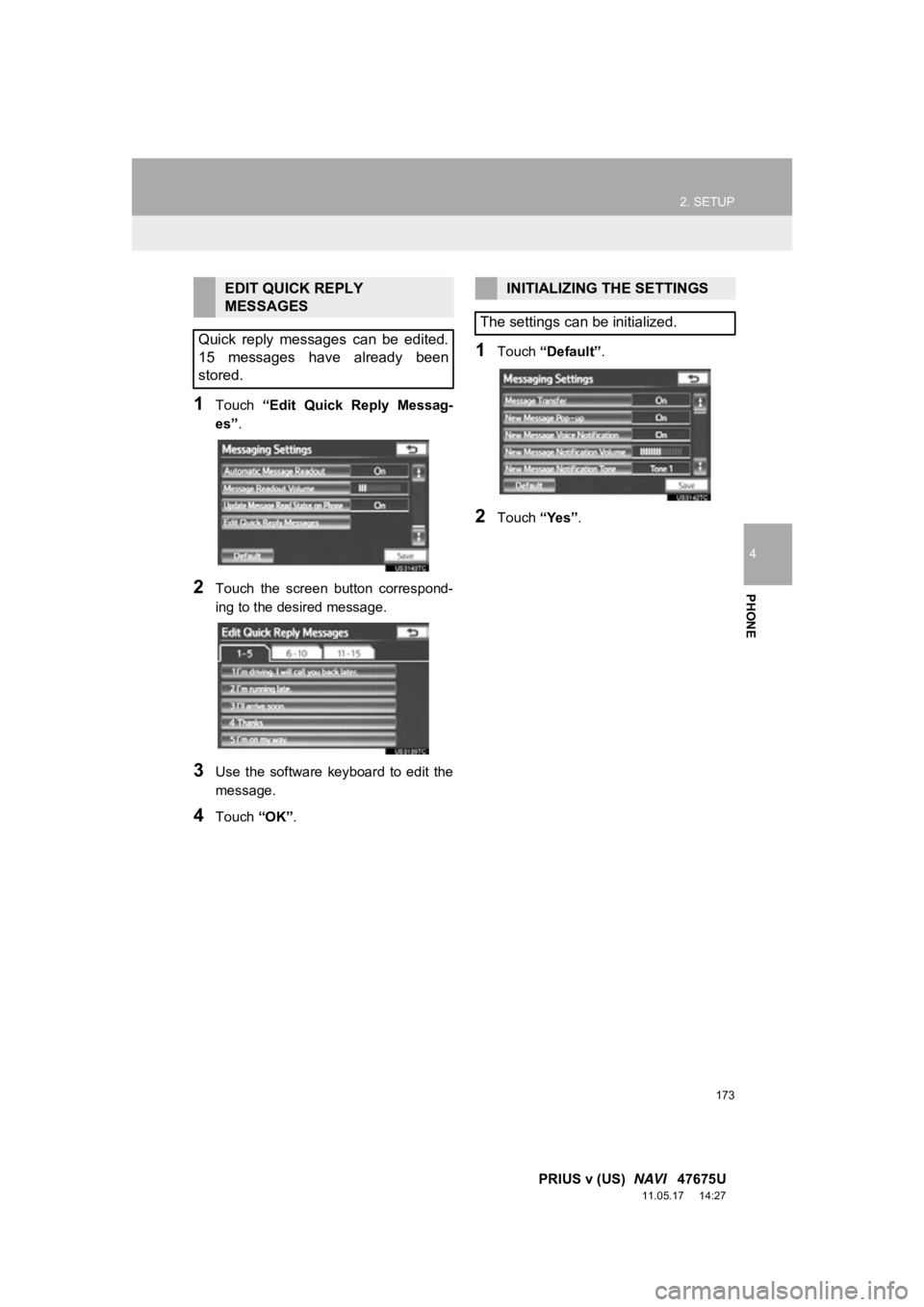TOYOTA PRIUS V 2012 Accessories, Audio & Navigation (in English) 173
2. SETUP
4
PHONE
PRIUS v (US) NAVI 47675U
11.05.17 14:27
1Touch “Edit Quick Reply Messag-
es” .
2Touch the screen button correspond-
ing to the desired message.
3Use the softw TOYOTA PRIUS V 2012 Accessories, Audio & Navigation (in English) 173
2. SETUP
4
PHONE
PRIUS v (US) NAVI 47675U
11.05.17 14:27
1Touch “Edit Quick Reply Messag-
es” .
2Touch the screen button correspond-
ing to the desired message.
3Use the softw