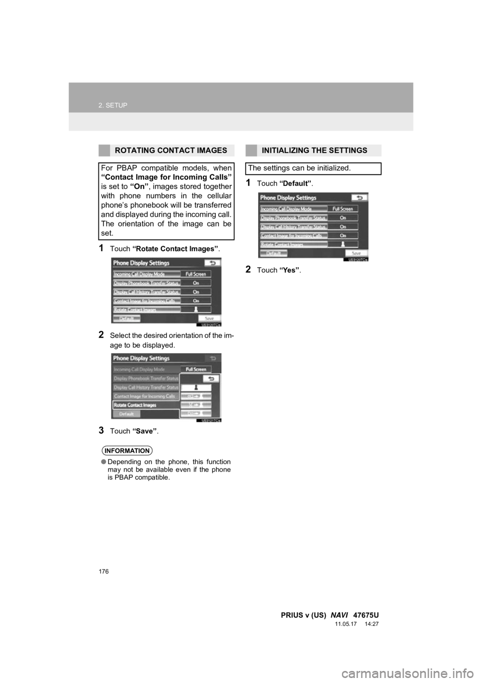 TOYOTA PRIUS V 2012 Accessories, Audio & Navigation (in English) 176
2. SETUP
PRIUS v (US) NAVI 47675U
11.05.17 14:27
1Touch “Rotate Contact Images” .
2Select the desired orientation of the im-
age to be displayed.
3Touch “Save” .
1Touch “Default TOYOTA PRIUS V 2012 Accessories, Audio & Navigation (in English) 176
2. SETUP
PRIUS v (US) NAVI 47675U
11.05.17 14:27
1Touch “Rotate Contact Images” .
2Select the desired orientation of the im-
age to be displayed.
3Touch “Save” .
1Touch “Default