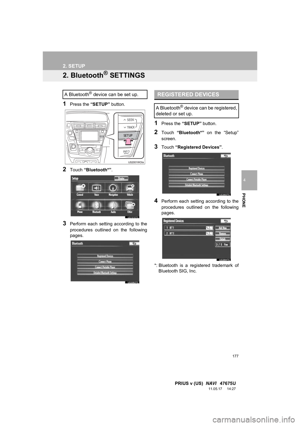 TOYOTA PRIUS V 2012 Accessories, Audio & Navigation (in English) 177
2. SETUP
4
PHONE
PRIUS v (US) NAVI 47675U
11.05.17 14:27
2. Bluetooth® SETTINGS
1Press the “SETUP” button.
2Touch “Bluetooth*” .
3Perform each setting according to the
proced TOYOTA PRIUS V 2012 Accessories, Audio & Navigation (in English) 177
2. SETUP
4
PHONE
PRIUS v (US) NAVI 47675U
11.05.17 14:27
2. Bluetooth® SETTINGS
1Press the “SETUP” button.
2Touch “Bluetooth*” .
3Perform each setting according to the
proced