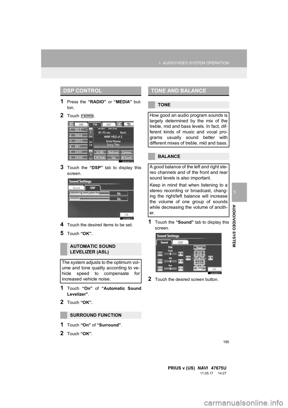 TOYOTA PRIUS V 2012 Accessories, Audio & Navigation (in English) 195
1. AUDIO/VIDEO SYSTEM OPERATION
5
AUDIO/VIDEO SYSTEM
PRIUS v (US) NAVI 47675U
11.05.17 14:27
1Press the “RADIO” or “MEDIA” but-
ton.
2Touch .
3Touch the “DSP” tab to TOYOTA PRIUS V 2012 Accessories, Audio & Navigation (in English) 195
1. AUDIO/VIDEO SYSTEM OPERATION
5
AUDIO/VIDEO SYSTEM
PRIUS v (US) NAVI 47675U
11.05.17 14:27
1Press the “RADIO” or “MEDIA” but-
ton.
2Touch .
3Touch the “DSP” tab to