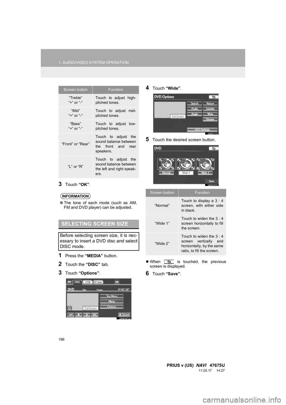 TOYOTA PRIUS V 2012 Accessories, Audio & Navigation (in English) 196
1. AUDIO/VIDEO SYSTEM OPERATION
PRIUS v (US) NAVI 47675U
11.05.17 14:27
3Touch “OK”.
1Press the “MEDIA” button.
2Touch the “DISC” tab.
3Touch “Options”.
4Touch “Wide” TOYOTA PRIUS V 2012 Accessories, Audio & Navigation (in English) 196
1. AUDIO/VIDEO SYSTEM OPERATION
PRIUS v (US) NAVI 47675U
11.05.17 14:27
3Touch “OK”.
1Press the “MEDIA” button.
2Touch the “DISC” tab.
3Touch “Options”.
4Touch “Wide”