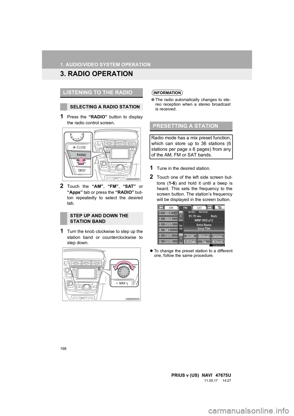 TOYOTA PRIUS V 2012 Accessories, Audio & Navigation (in English) 198
1. AUDIO/VIDEO SYSTEM OPERATION
PRIUS v (US) NAVI 47675U
11.05.17 14:27
3. RADIO OPERATION
1Press the “RADIO” button to display
the radio control screen.
2Touch the “AM”, “ TOYOTA PRIUS V 2012 Accessories, Audio & Navigation (in English) 198
1. AUDIO/VIDEO SYSTEM OPERATION
PRIUS v (US) NAVI 47675U
11.05.17 14:27
3. RADIO OPERATION
1Press the “RADIO” button to display
the radio control screen.
2Touch the “AM”, “
