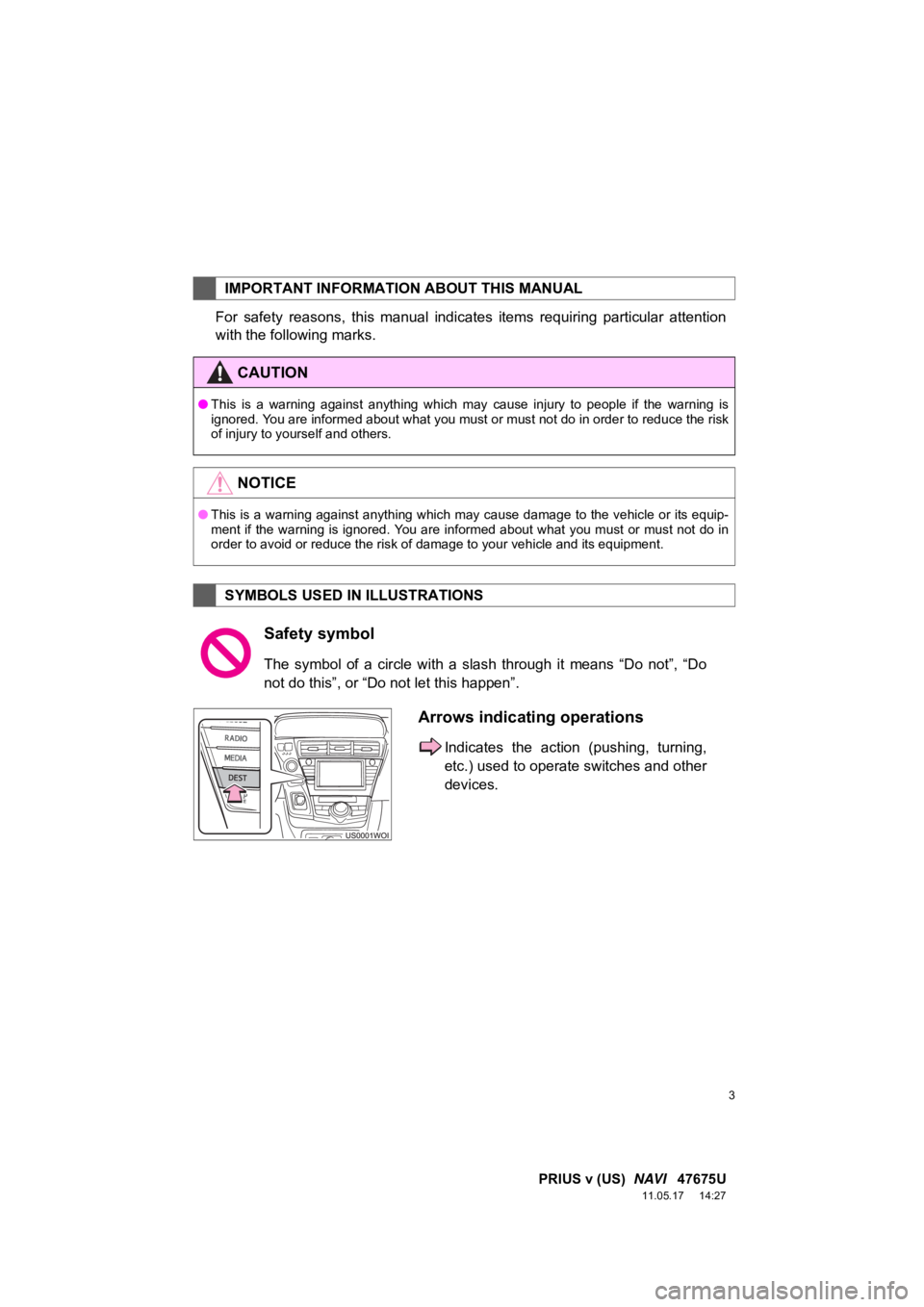 TOYOTA PRIUS V 2012  Accessories, Audio & Navigation (in English) 3
1. BASIC INFORMATION BEFORE OPERATION
PRIUS v (US)  NAVI   47675U
11.05.17     14:27
For  safety  reasons,  this  manual  indicates  items  requiring  particular  attention
with the following marks.