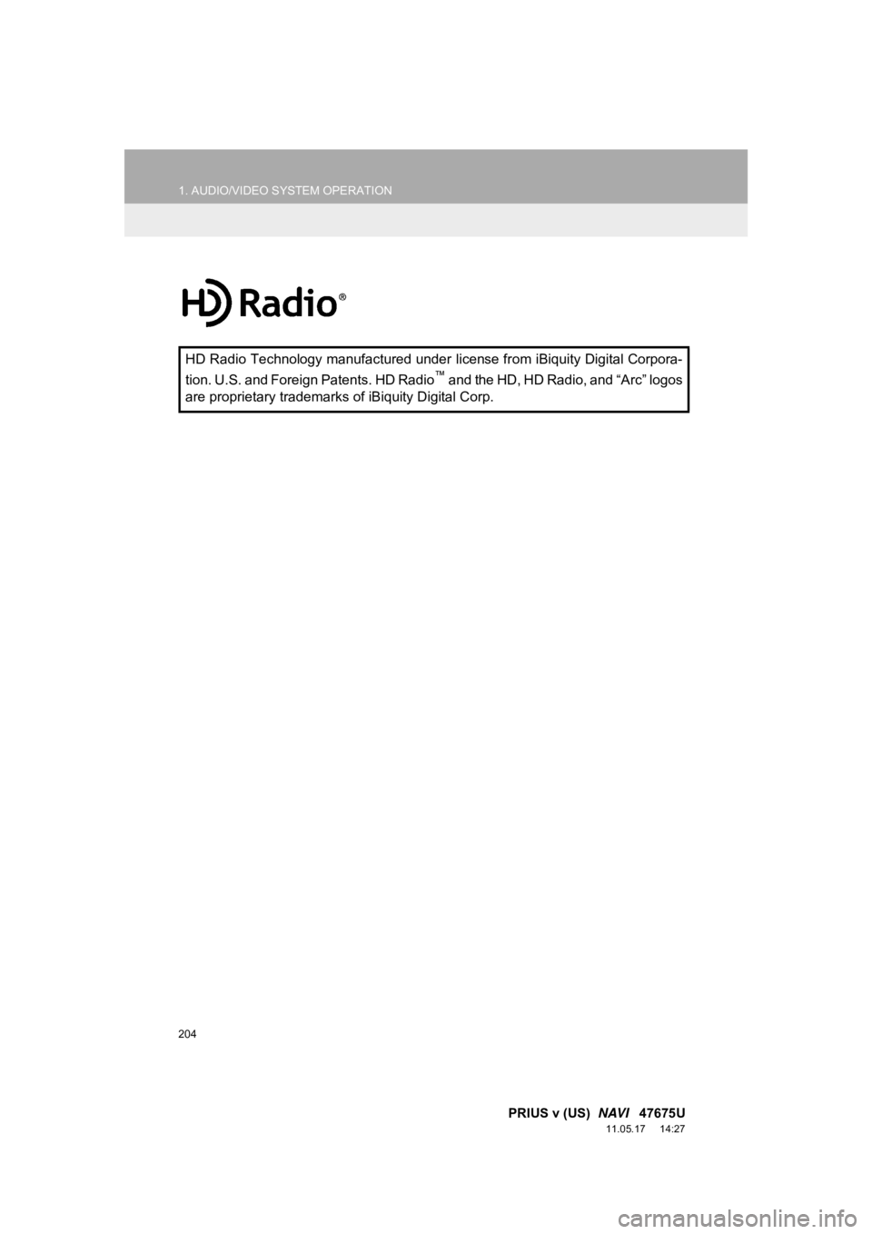 TOYOTA PRIUS V 2012 Accessories, Audio & Navigation (in English) 204
1. AUDIO/VIDEO SYSTEM OPERATION
PRIUS v (US) NAVI 47675U
11.05.17 14:27
HD Radio Technology manufactured under li cense from iBiquity Digital Corpora-
tion. U.S. and Foreign Patents. HD Rad TOYOTA PRIUS V 2012 Accessories, Audio & Navigation (in English) 204
1. AUDIO/VIDEO SYSTEM OPERATION
PRIUS v (US) NAVI 47675U
11.05.17 14:27
HD Radio Technology manufactured under li cense from iBiquity Digital Corpora-
tion. U.S. and Foreign Patents. HD Rad